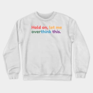 Hold on, let me overthink this Crewneck Sweatshirt